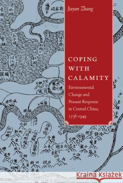 Coping with Calamity: Environmental Change and Peasant Response in Central China, 1736-1949 Jiayan Zhang 9780774825955 UBC Press