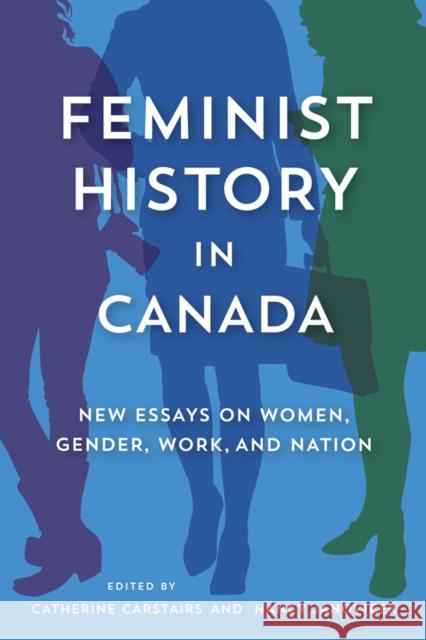 Feminist History in Canada: New Essays on Women, Gender, Work, and Nation Carstairs, Catherine 9780774826198 UBC Press
