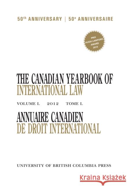 The Canadian Yearbook of International Law, Vol. 50, 2012 Currie, John H. 9780774827188 University of British Columbia Press