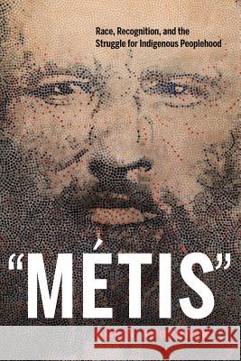 Métis: Race, Recognition, and the Struggle for Indigenous Peoplehood Andersen, Chris 9780774827225 UBC Press