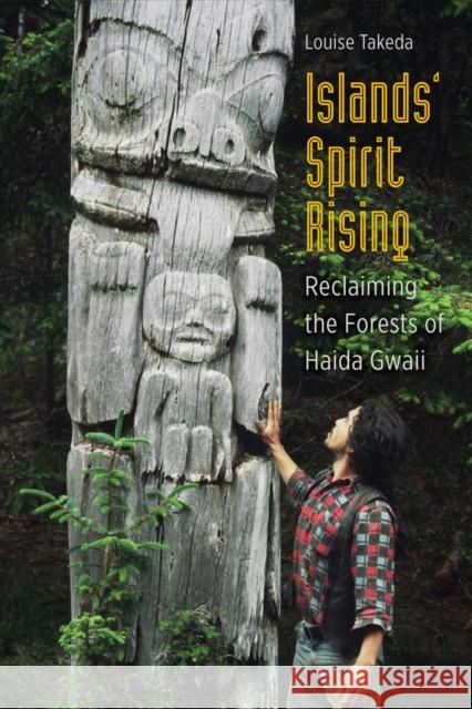 Islands' Spirit Rising: Reclaiming the Forests of Haida Gwaii Louise Takeda 9780774827652 UBC Press
