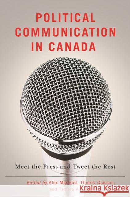 Political Communication in Canada: Meet the Press and Tweet the Rest Marland, Alex 9780774827775 UBC Press