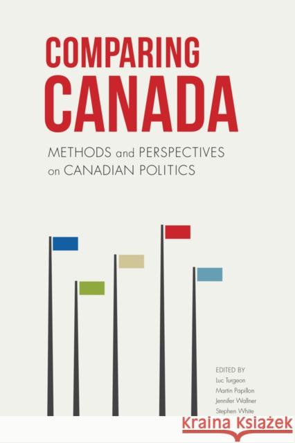 Comparing Canada: Methods and Perspectives on Canadian Politics Luc Turgeon Martin Papillon Jennifer M. Wallner 9780774827843 UBC Press