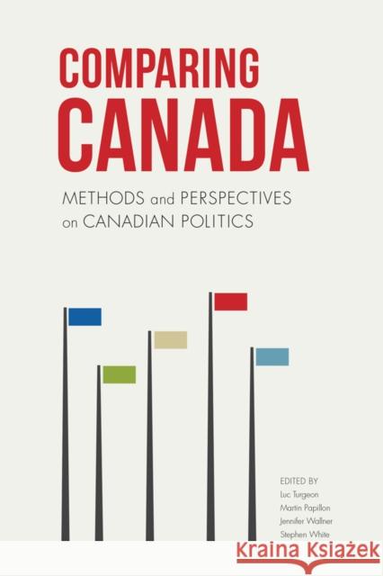 Comparing Canada: Methods and Perspectives on Canadian Politics Luc Turgeon Martin Papillon Jennifer M. Wallner 9780774827843