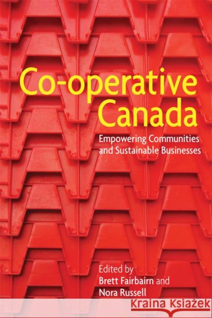 Co-Operative Canada: Empowering Communities and Sustainable Businesses Brett Fairbairn Nora Russell 9780774827881 UBC Press