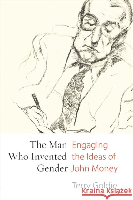 The Man Who Invented Gender: Engaging the Ideas of John Money Terry Goldie 9780774827928 UBC Press