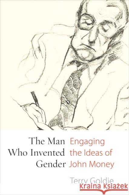 The Man Who Invented Gender: Engaging the Ideas of John Money Terry Goldie   9780774827935 University of British Columbia Press