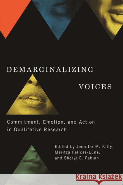 Demarginalizing Voices: Commitment, Emotion, and Action in Qualitative Research Jennifer M. Kilty Maritza Felices-Luna Sheryl C. Fabian 9780774827973 UBC Press