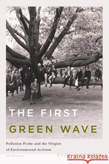 The First Green Wave: Pollution Probe and the Origins of Environmental Activism in Ontario Ryan O'Connor 9780774828093