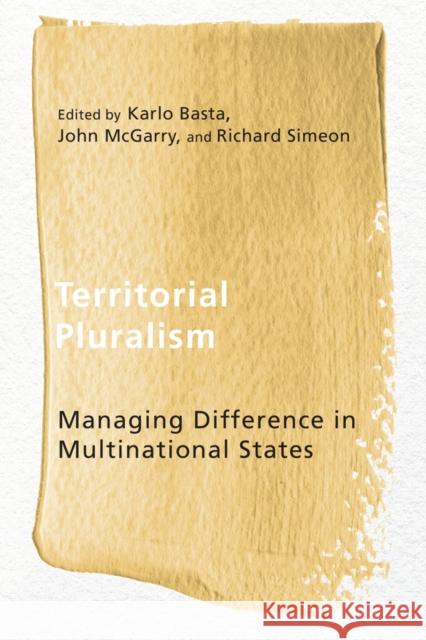Territorial Pluralism: Managing Difference in Multinational States Karlo Basta John McGarry Richard Simeon 9780774828178 UBC Press