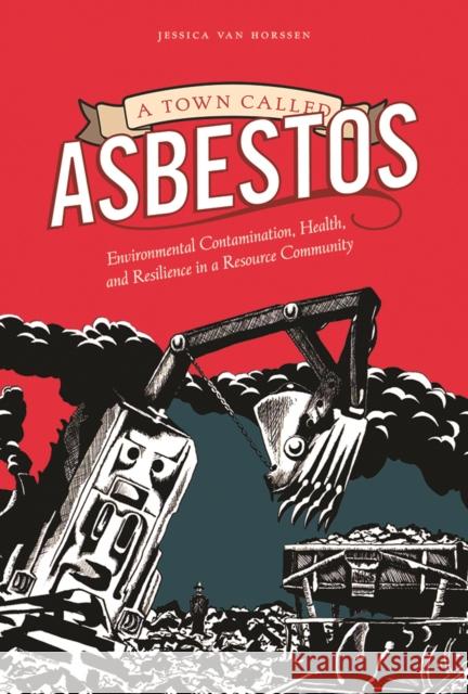 A Town Called Asbestos: Environmental Contamination, Health, and Resilience in a Resource Community Jessica Va 9780774828420 UBC Press
