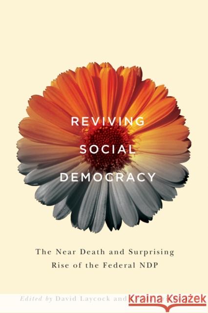 Reviving Social Democracy: The Near Death and Surprising Rise of the Federal Ndp David Laycock Lynda Erickson 9780774828499 UBC Press