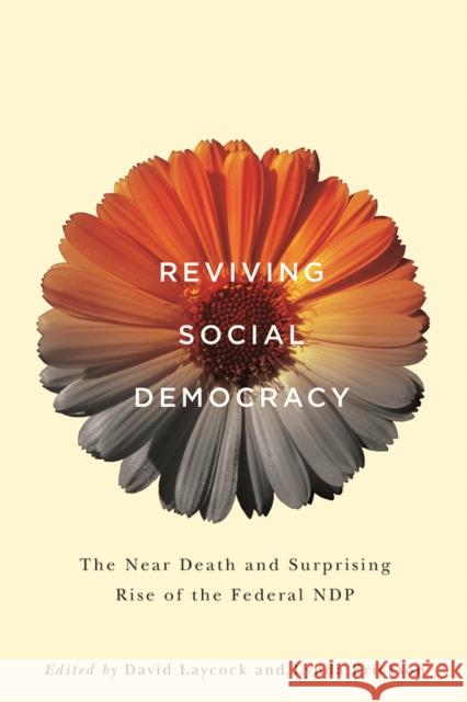 Reviving Social Democracy: The Near Death and Surprising Rise of the Federal Ndp David Laycock Lynda Erickson 9780774828505 UBC Press