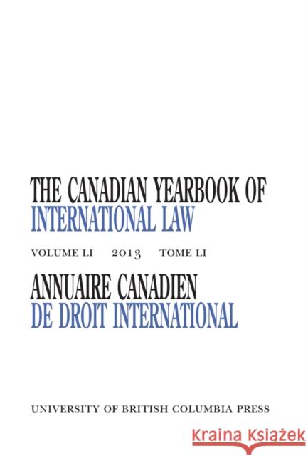 The Canadian Yearbook of International Law, Vol. 51 Currie, John 9780774828772 UBC Press