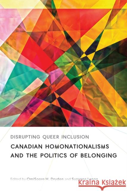 Disrupting Queer Inclusion: Canadian Homonationalisms and the Politics of Belonging Omisoore H. Dryden Suzanne Lenon 9780774829434 UBC Press