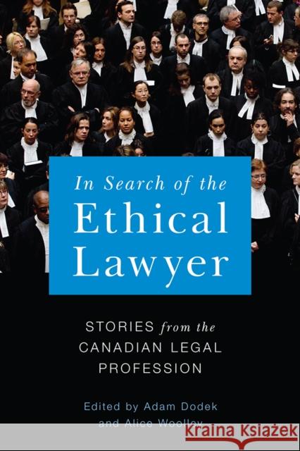 In Search of the Ethical Lawyer: Stories from the Canadian Legal Profession Adam Dodek Alice Woolley 9780774830980