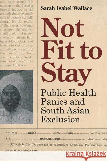 Not Fit to Stay: Public Health Panics and South Asian Exclusion Isabel Wallace 9780774832182 UBC Press