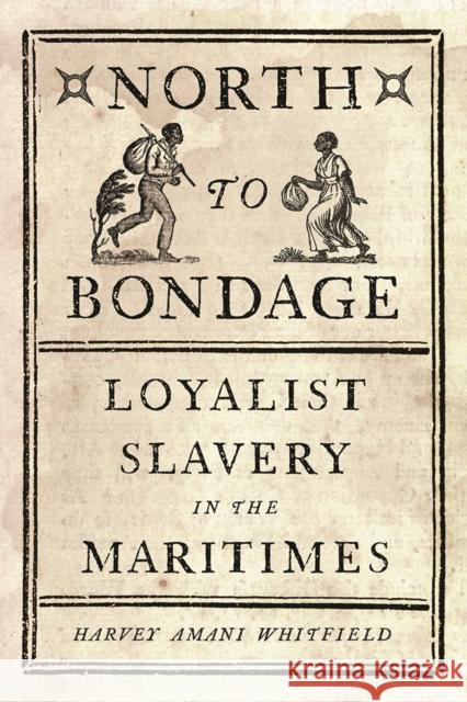 North to Bondage: Loyalist Slavery in the Maritimes Harvey Amani Whitfield 9780774832281