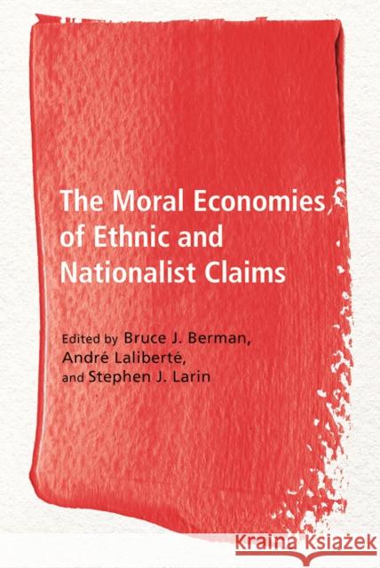 The Moral Economies of Ethnic and Nationalist Claims Bruce Berman Andre Laliberte Stephen Larin 9780774833141 UBC Press