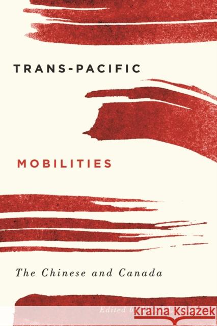 Trans-Pacific Mobilities: The Chinese and Canada Lloyd Wong 9780774833790 UBC Press