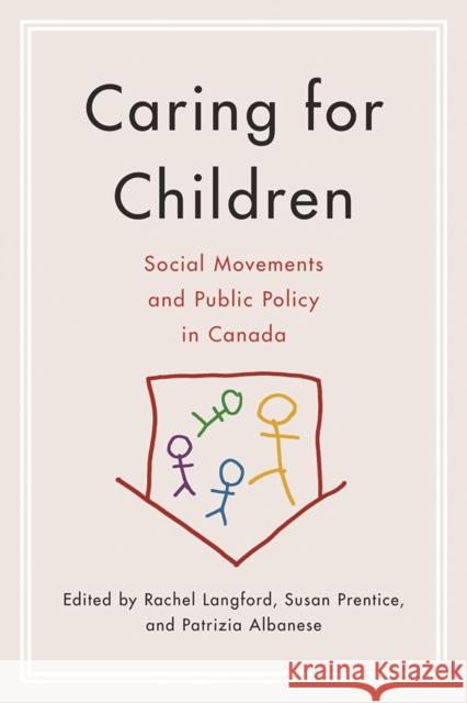 Caring for Children: Social Movements and Public Policy in Canada Rachel Langford Susan Prentice Patrizia Albanese 9780774834292 UBC Press
