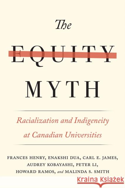 The Equity Myth: Racialization and Indigeneity at Canadian Universities Frances Henry Enakshi Dua Carl E. James 9780774834896 UBC Press