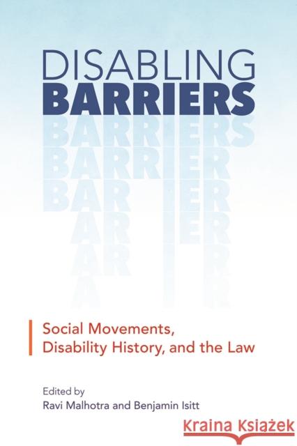 Disabling Barriers: Social Movements, Disability History, and the Law Ravi Malhotra Benjamin Isitt 9780774835237 UBC Press