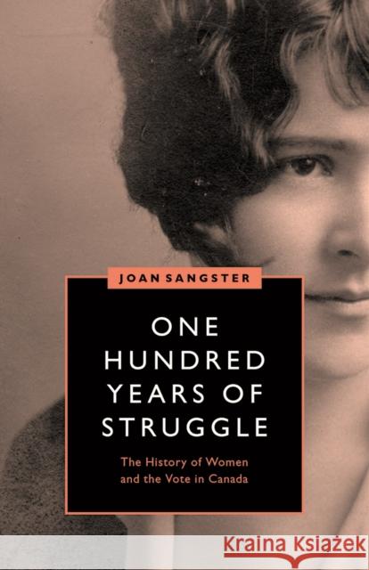 One Hundred Years of Struggle: The History of Women and the Vote in Canada Joan Sangster 9780774835336