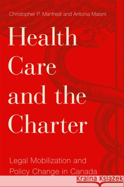 Health Care and the Charter: Legal Mobilization and Policy Change in Canada Christopher P. Manfredi Antonia Maioni 9780774835534 UBC Press