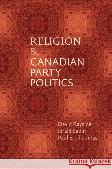 Religion and Canadian Party Politics David Rayside Jerald Sabin Paul E. J. Thomas 9780774835596