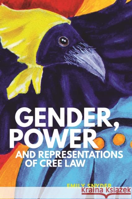 Gender, Power, and Representations of Cree Law Emily Snyder 9780774835688 UBC Press