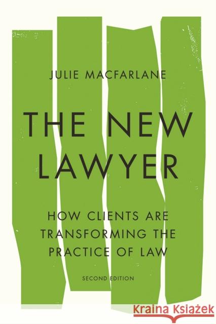 The New Lawyer: How Clients Are Transforming the Practice of Law Julie MacFarlane 9780774835831 UBC Press