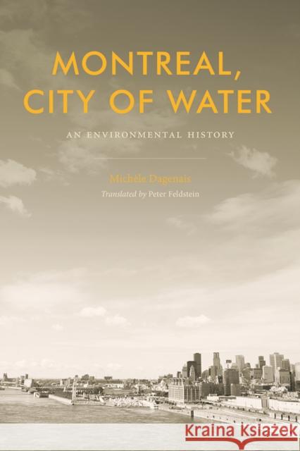 Montreal, City of Water: An Environmental History Michele Dagenais Peter Feldstein 9780774836234 UBC Press