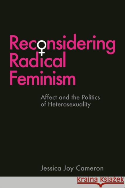 Reconsidering Radical Feminism: Affect and the Politics of Heterosexuality Jessica Joy Cameron 9780774837286 UBC Press