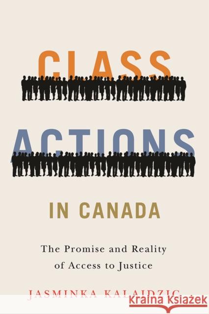 Class Actions in Canada: The Promise and Reality of Access to Justice Jasminka Kalajdzic   9780774837897 University of British Columbia Press