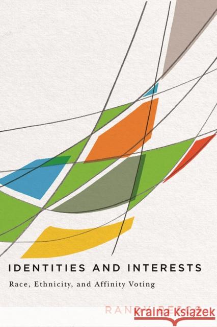 Identities and Interests: Race, Ethnicity, and Affinity Voting Randy Besco 9780774838924 UBC Press