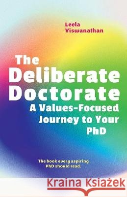 The Deliberate Doctorate – A Values–Focused Journey to your PhD Leela Viswanathan 9780774839112 