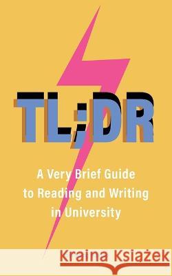 TL;DR: A Very Brief Guide to Reading and Writing in University Joel Heng Hartse   9780774839143 University of British Columbia Press