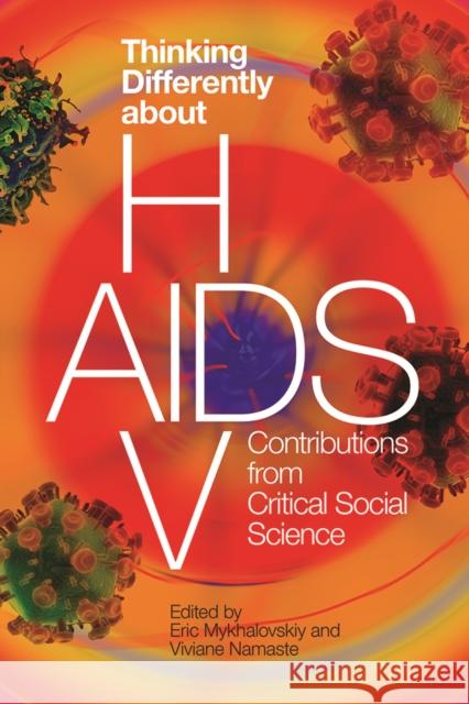 Thinking Differently about Hiv/AIDS: Contributions from Critical Social Science Eric Mykhalovskiy Viviane Namaste 9780774860703 UBC Press