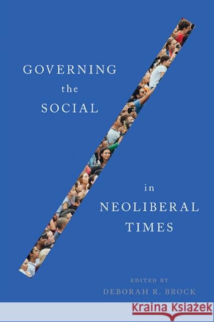 Governing the Social in Neoliberal Times Deborah R. Brock 9780774860918 University of British Columbia Press