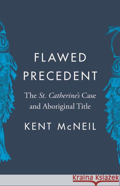 Flawed Precedent: The St. Catherine's Case and Aboriginal Title Kent McNeil 9780774861052 UBC Press