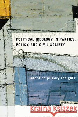 Political Ideology in Parties, Policy, and Civil Society: Interdisciplinary Insights David Laycock 9780774861311 UBC Press
