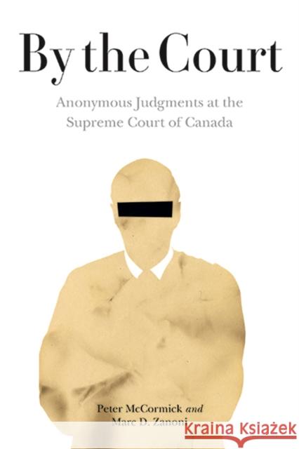 By the Court: Anonymous Judgments at the Supreme Court of Canada Peter McCormick 9780774861717