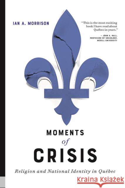 Moments of Crisis: Religion and National Identity in Québec Morrison, Ian 9780774861762 UBC Press