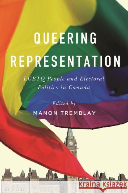 Queering Representation: LGBTQ People and Electoral Politics in Canada Tremblay, Manon 9780774861816 UBC Press