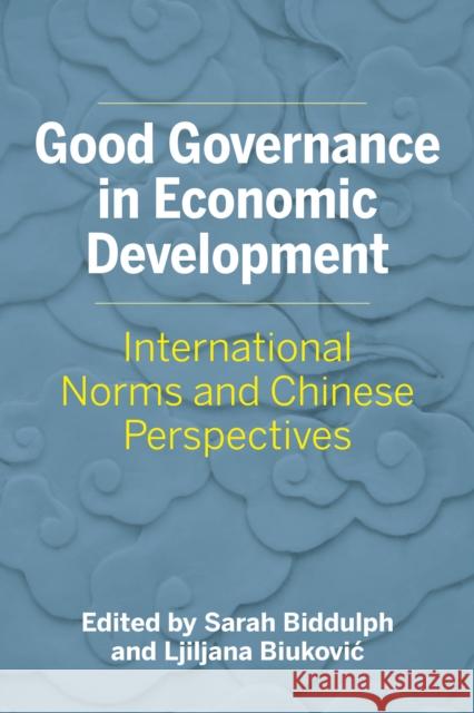 Good Governance in Economic Development: International Norms and Chinese Perspectives Biddulph, Sarah 9780774861939 University of British Columbia Press