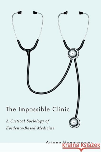 The Impossible Clinic: A Critical Sociology of Evidence-Based Medicine Ariane Hanemaayer   9780774862080 University of British Columbia Press