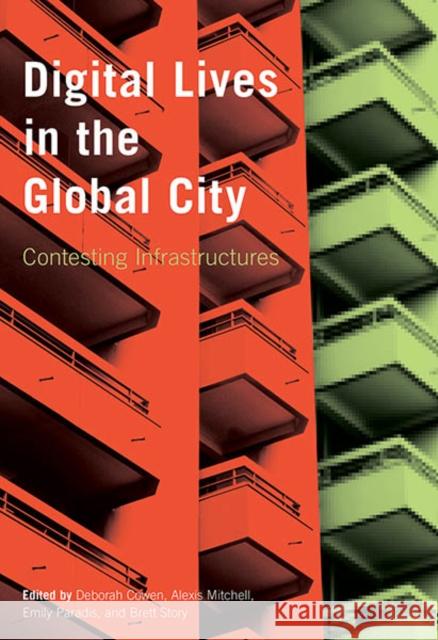 Digital Lives in the Global City: Contesting Infrastructures Deborah Cowen Alexis Mitchell Emily Paradis 9780774862387 University of British Columbia Press