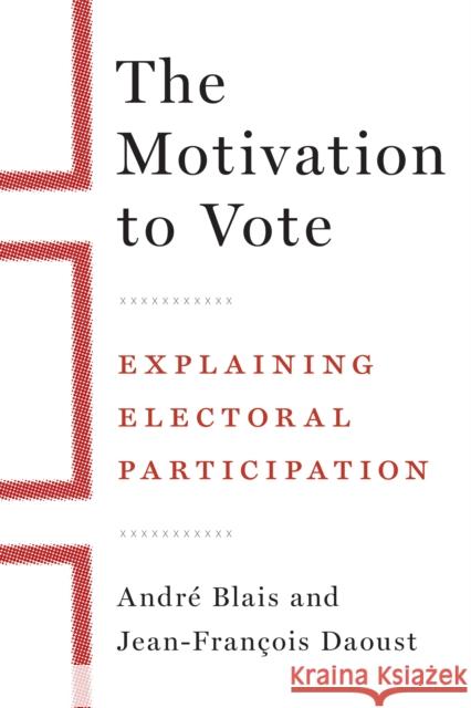 The Motivation to Vote: Explaining Electoral Participation Andre Blais Jean-Francois Daoust  9780774862677 University of British Columbia Press