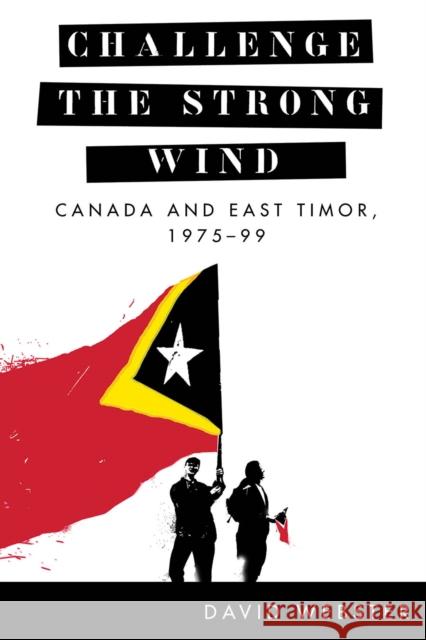 Challenge the Strong Wind: Canada and East Timor, 1975-99 David Webster 9780774862974